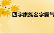 四字家族名字霸气（四字家族名字）