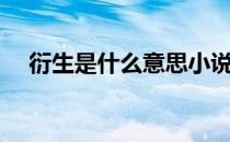 衍生是什么意思小说（衍生是什么意思）
