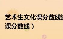 艺术生文化课分数线还会提高吗（艺术生文化课分数线）