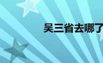 吴三省去哪了（吴三省死）