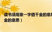 读书须用意一字值千金的意思是什么（读书须用意一字值千金的意思）