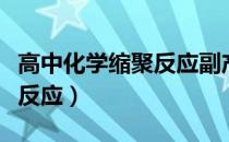 高中化学缩聚反应副产物个数（高中化学缩聚反应）