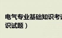 电气专业基础知识考试题库（电气专业基础知识试题）