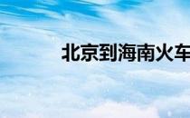 北京到海南火车（北京到海南）