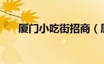 厦门小吃街招商（厦门小吃街在哪里）