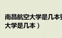 南昌航空大学是几本要多少分能上（南昌航空大学是几本）