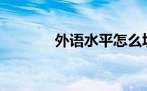 外语水平怎么填（外语水平）