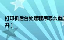 打印机后台处理程序怎么重启（打印机后台处理程序怎么打开）