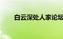 白云深处人家论坛（白云深处人家）