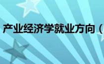 产业经济学就业方向（产业经济学就业方向）