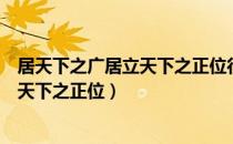居天下之广居立天下之正位行天下之大道（居天下之广居立天下之正位）