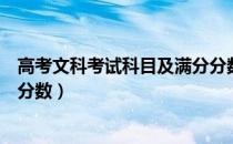 高考文科考试科目及满分分数线（高考文科考试科目及满分分数）