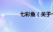 七彩鱼（关于七彩鱼的介绍）