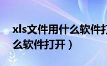 xls文件用什么软件打开微信（XLS文件用什么软件打开）