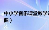 中小学音乐课堂教学设计（中小学音乐课本歌曲）