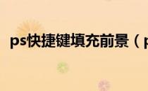 ps快捷键填充前景（ps快捷键填充前景色）