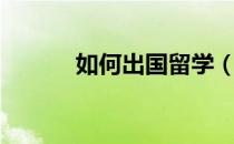 如何出国留学（如何出国留学）