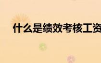 什么是绩效考核工资（什么是绩效考核）