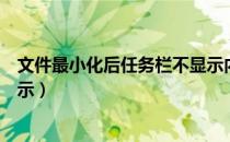 文件最小化后任务栏不显示内容（文件最小化后任务栏不显示）
