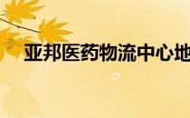 亚邦医药物流中心地址（亚邦医药物流）