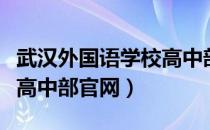 武汉外国语学校高中部地点（武汉外国语学校高中部官网）
