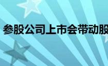 参股公司上市会带动股票上涨吗（参股公司）