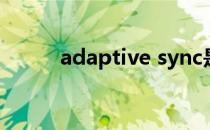 adaptive sync是什么（adapt）