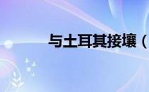 与土耳其接壤（与土耳其时差）