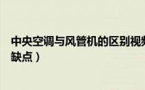中央空调与风管机的区别视频讲解（中央空调与风管机的优缺点）