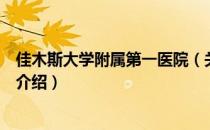 佳木斯大学附属第一医院（关于佳木斯大学附属第一医院的介绍）