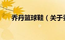 乔丹篮球鞋（关于乔丹篮球鞋的介绍）