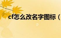 cf怎么改名字图标（cf怎么改名字步骤）