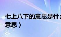 七上八下的意思是什么标准答案（七上八下的意思）