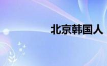 北京韩国人（北京韩国）
