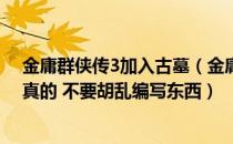 金庸群侠传3加入古墓（金庸群侠传3加强版古墓派攻略 要真的 不要胡乱编写东西）
