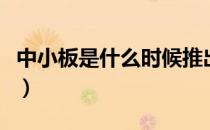 中小板是什么时候推出的（中小板是什么意思）