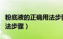 粉底液的正确用法步骤顺序（粉底液的正确用法步骤）