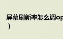 屏幕刷新率怎么调oppo（屏幕刷新率怎么调）