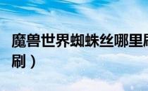 魔兽世界蜘蛛丝哪里刷（魔兽世界蜘蛛丝哪里刷）