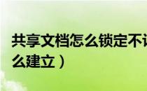 共享文档怎么锁定不让别人修改（共享文档怎么建立）