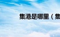 集港是哪里（集港是什么意思）