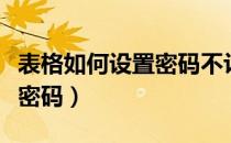 表格如何设置密码不让人查看（表格如何设置密码）