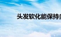 头发软化能保持多久（头发软化）