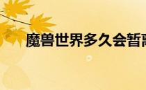 魔兽世界多久会暂离（魔兽世界多大）