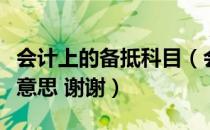 会计上的备抵科目（会计中的备抵科目是什么意思 谢谢）