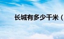 长城有多少千米（长城有多少千米）