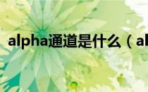 alpha通道是什么（alpha通道是什么意思）