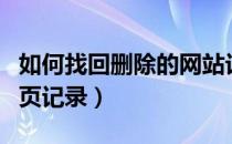 如何找回删除的网站记录（如何找回删除的网页记录）