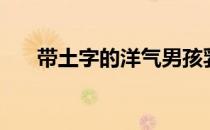 带土字的洋气男孩乳名（带土字的字）