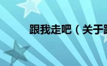 跟我走吧（关于跟我走吧的介绍）